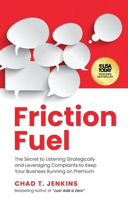 Friction Fuel: The Secret to Listening Strategically and Leveraging Complaints to Keep Your Business Running on Premium by Jenkins, Chad T.