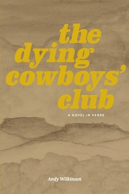 The Dying Cowboys' Club: A Novel in Verse by Wilkinson, Andy