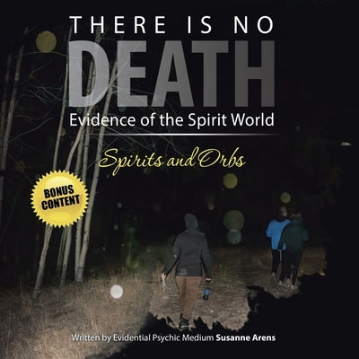 There Is No DEATH: Evidence of the Spirit World--Spirits and Orbs by Arens, Susanne