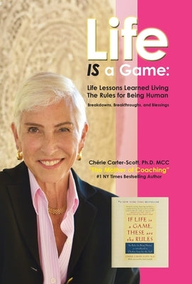 Life IS a Game: Life Lessons Learned Living The Rules for Being Human by Carter-Scott MCC, Chérie