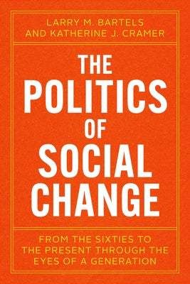 The Politics of Social Change: From the Sixties to the Present Through the Eyes of a Generation by Bartels, Larry M.
