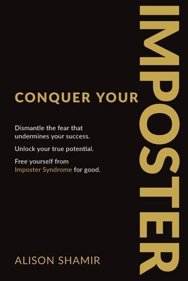 Conquer Your Imposter: Dismantle the fear that undermines your success. Unlock your true potential. Free yourself from Imposter Syndrome for good. by Shamir, Alison