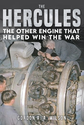 The Hercules: The Other Engine That Helped Win the War by Wilson, Gordon A. a.