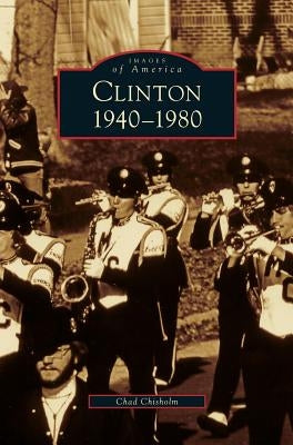 Clinton 1940-1980 by Chisholm, Chad