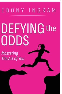 Defying the Odds, Mastering the Art of You by Ingram, Ebony
