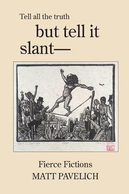 But Tell It Slant: Fierce Fictions by Pavelich, Matt