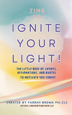 Time to Ignite Your Light!: The little book of sayings, affirmations, and quotes to motivate you today! by Brown, Farrah