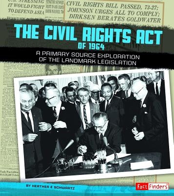 The Civil Rights Act of 1964: A Primary Source Exploration of the Landmark Legislation by Schwartz, Heather E.