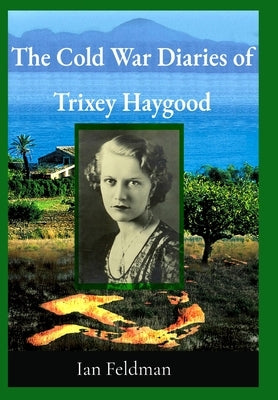 The Cold War Diaries of Trixey Haygood by Feldman, Ian
