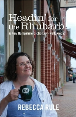 Headin' for the Rhubarb!: A New Hampshire Dictionary (Well, Kinda) by Rule, Rebecca