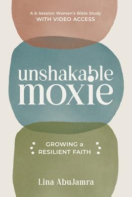 Unshakable Moxie: Growing a Resilient Faith, a 6-Session Women's Bible Study with Video Access by Abujamra, Lina