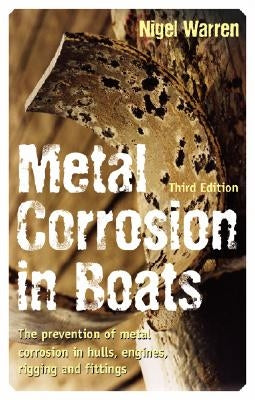 Metal Corrosion in Boats: The Prevention of Metal Corrosion in Hulls, Engines, Rigging and Fittings by Warren, Nigel