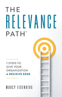 The Relevance Path(tm)️: 7 Steps to Give Your Organization a Decisive Edge by Eisenberg, Marcy