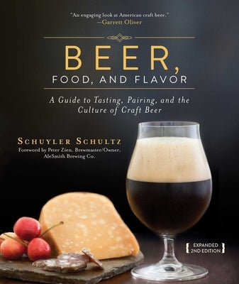 Beer, Food, and Flavor: A Guide to Tasting, Pairing, and the Culture of Craft Beer by Schultz, Schuyler