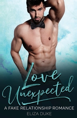 Love Unexpected: A Fake Relationship Romance by Duke, Eliza