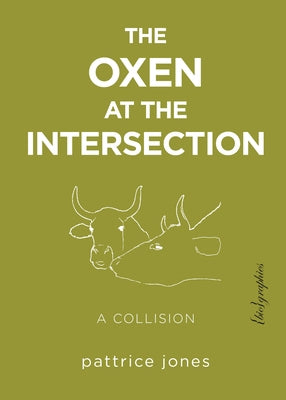 The Oxen at the Intersection: A Collision (Or, Bill and Lou Must Die: A Real-Life Murder Mystery from the Green Mountains of Vermont) by Jones, Pattrice