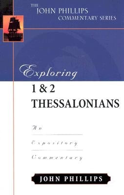 Exploring 1 & 2 Thessalonians: An Expository Commentary by Phillips, John