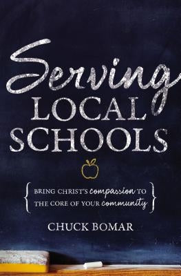 Serving Local Schools: Bring Christ's Compassion to the Core of Your Community by Bomar, Chuck