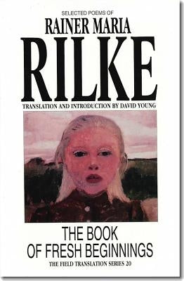 The Book of Fresh Beginnings: Selected Poems of Rainer Maria Rilke Volume 20 by Rilke, Rainer Maria