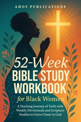 52-Week Bible Study Workbook for Black Women: A Yearlong Journey of Faith with Weekly Devotionals and Scripture Studies to Grow Closer to God by Publications, Ahoy