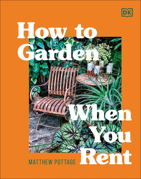 How to Garden When You Rent: Make It Your Own *Keep Your Landlord Happy by Pottage, Matthew