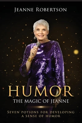 Humor The Magic of Jeanne: Seven Potions for Developing a Sense of Humor by Robertson, Jeanne
