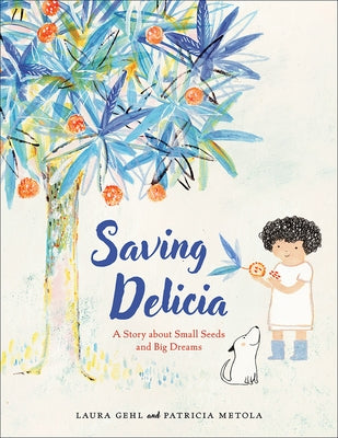 Saving Delicia: A Story about Small Seeds and Big Dreams by Gehl, Laura