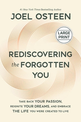 Rediscovering the Forgotten You: Take Back Your Passion, Reignite Your Dreams, and Embrace the Life You Were Created to Live by Osteen, Joel