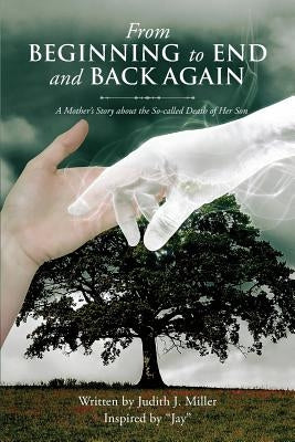 From Beginning to End and Back Again by Miller, Judith