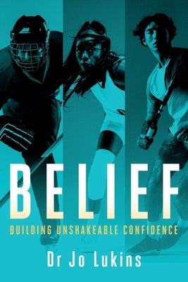 Belief: Building Unshakeable Confidence by Lukins, Jo