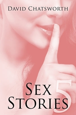 Sex Stories 5 by Chatsworth, David