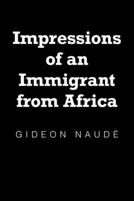 Impressions of an Immigrant from Africa by NaudÃ©, Gideon