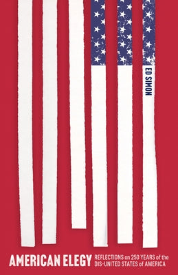 American Elegy: Reflections on 250 Years of the Dis-United States of America by Simon, Ed