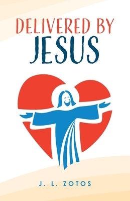 Delivered by Jesus by Zotos, J. L.