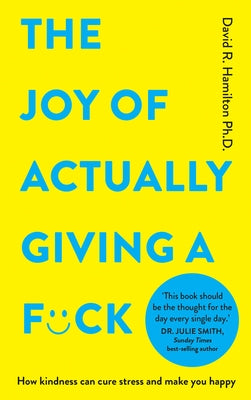 The Joy of Actually Giving a F*ck: How Kindness Can Cure Stress and Make You Happy by Hamilton, David R.