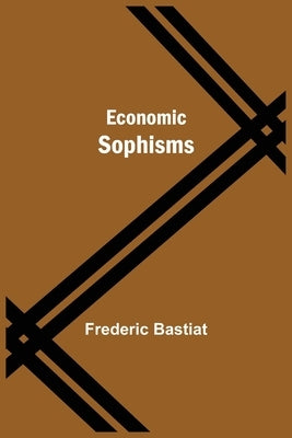 Economic Sophisms by Bastiat, Frederic