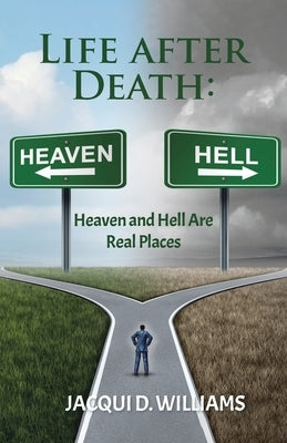 Life After Death: Heaven and Hell Are Real Places by Williams, Jacqui D.