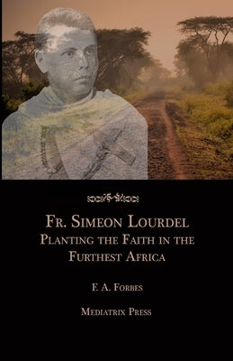 Fr. Simeon Lourdel: Planting the Faith in the Furthest Africa by Forbes, F. a.