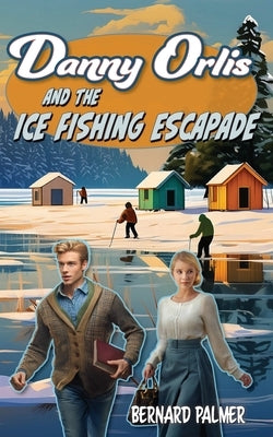 Danny Orlis and the Ice Fishing Escapade by Palmer, Bernard