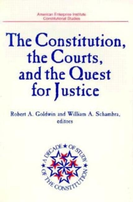 The Constitution, the Courts, and the Quest for Justice (American Enterprise Institute Studies, Vol 491) by Goldwin, Robert A.