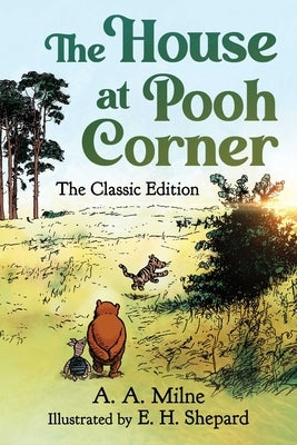 The House at Pooh Corner: The Classic Edition by Milne, A. a.