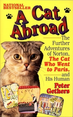 A Cat Abroad: The Further Adventures of Norton, the Cat Who Went to Paris, and His Human by Gethers, Peter