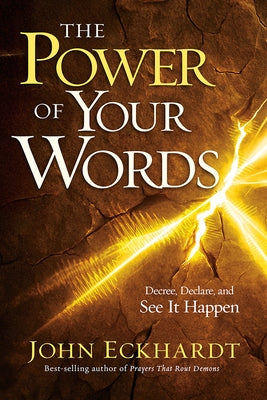 The Power of Your Words: Decree, Declare, and See It Happen by Eckhardt, John