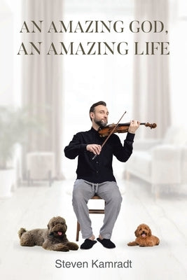 An Amazing God, An Amazing Life by Kamradt, Steven
