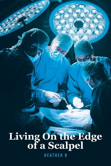 Living On the Edge of a Scalpel by B, Heather