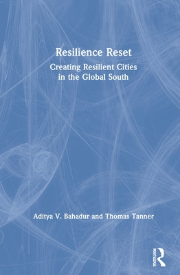 Resilience Reset: Creating Resilient Cities in the Global South by Bahadur, Aditya V.