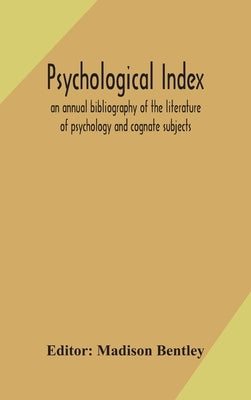 Psychological index; an annual bibliography of the literature of psychology and cognate subjects by Bentley, Madison