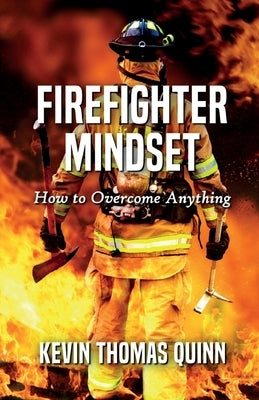 Firefighter Mindset: How To Overcome Anything by Quinn, Kevin Thomas