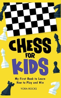 Chess for Kids: My First Book to Learn How to Play and Win by Rocks, Yora