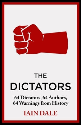 The Dictators: 64 Dictators, 64 Authors, 64 Warnings from History by Dale, Iain